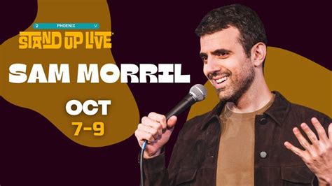 Sam morril tour - Best comics right now are still the obvious go to answers, Mark Normand, Joe List, Sam Morril, Shane Gillis, Dan Soder, Nick Mullen, almost all the “New York guys” essentially. You can’t forget about the older guys either like Dave Attell, Colin Quinn, Gary Gullman, Nick Griffin, Bill Burr, Tom Segura. But, I’m also gay with my father ...